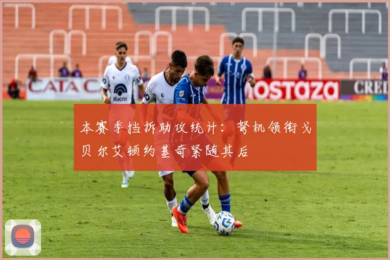 本赛季挡拆助攻统计：弩机领衔戈贝尔艾顿约基奇紧随其后